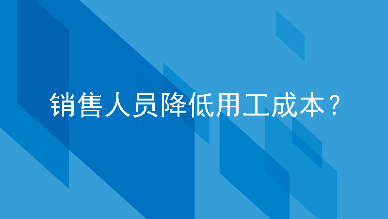 企业如何管理销售人员降低用工成本？