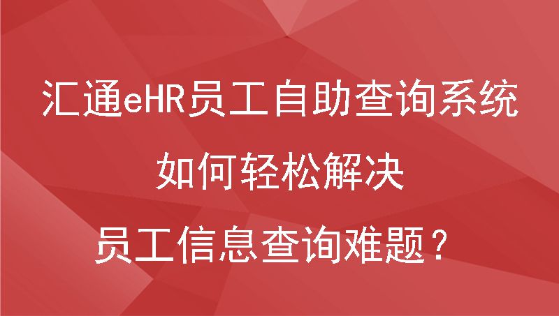 汇通eHR员工自助查询系统：如何轻松解决员工信息查询难题？