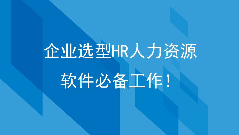 企业选型hr人力资源软件必备工作！